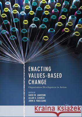 Enacting Values-Based Change: Organization Development in Action Jamieson, David W. 9783319888064