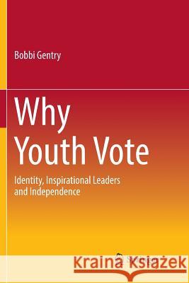 Why Youth Vote: Identity, Inspirational Leaders and Independence Gentry, Bobbi 9783319888118 Springer