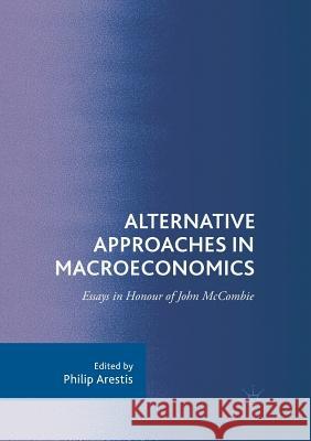 Alternative Approaches in Macroeconomics: Essays in Honour of John McCombie Arestis, Philip 9783319888200