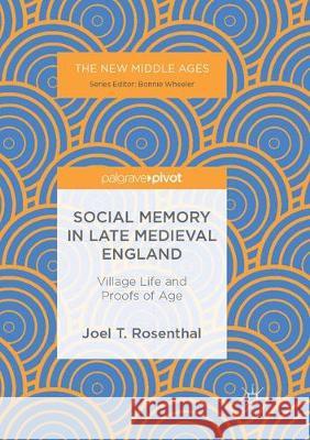 Social Memory in Late Medieval England: Village Life and Proofs of Age Rosenthal, Joel T. 9783319888248