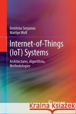 Internet-Of-Things (Iot) Systems: Architectures, Algorithms, Methodologies Serpanos, Dimitrios 9783319888286 Springer