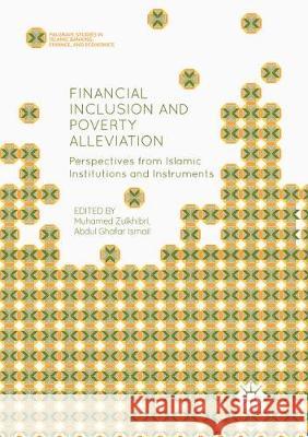 Financial Inclusion and Poverty Alleviation: Perspectives from Islamic Institutions and Instruments Zulkhibri, Muhamed 9783319888446 Palgrave MacMillan