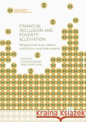 Financial Inclusion and Poverty Alleviation: Perspectives from Islamic Institutions and Instruments Zulkhibri, Muhamed 9783319888446