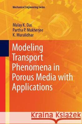 Modeling Transport Phenomena in Porous Media with Applications Malay K. Das Partha P. Mukherjee K. Muralidhar 9783319888545 Springer