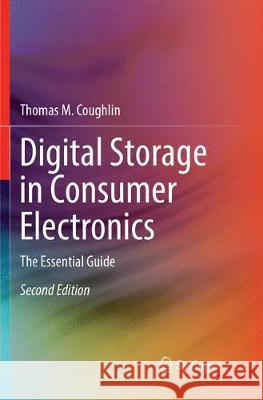 Digital Storage in Consumer Electronics: The Essential Guide Coughlin, Thomas M. 9783319888606 Springer