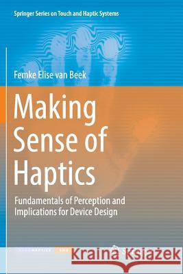 Making Sense of Haptics: Fundamentals of Perception and Implications for Device Design Van Beek, Femke Elise 9783319888637 Springer