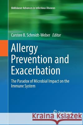 Allergy Prevention and Exacerbation: The Paradox of Microbial Impact on the Immune System Schmidt-Weber, Carsten B. 9783319888699 Springer