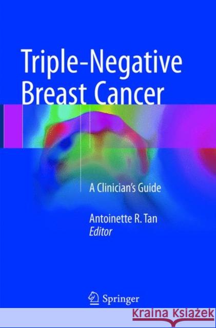 Triple-Negative Breast Cancer: A Clinician's Guide Tan, Antoinette R. 9783319888729 Springer