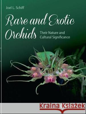 Rare and Exotic Orchids: Their Nature and Cultural Significance Schiff, Joel L. 9783319888798 Springer