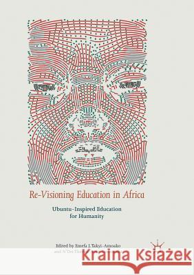 Re-Visioning Education in Africa: Ubuntu-Inspired Education for Humanity Takyi-Amoako, Emefa J. 9783319888811