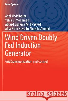 Wind Driven Doubly Fed Induction Generator: Grid Synchronization and Control Abdelbaset, Adel 9783319888897 Springer