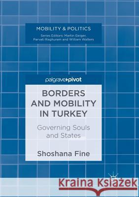 Borders and Mobility in Turkey: Governing Souls and States Fine, Shoshana 9783319888903 Palgrave MacMillan