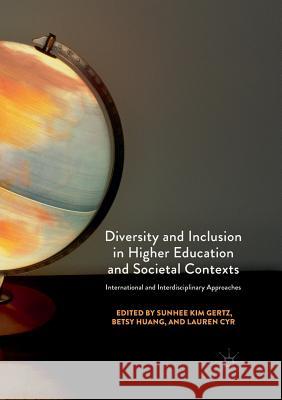 Diversity and Inclusion in Higher Education and Societal Contexts: International and Interdisciplinary Approaches Gertz, Sunhee Kim 9783319888965