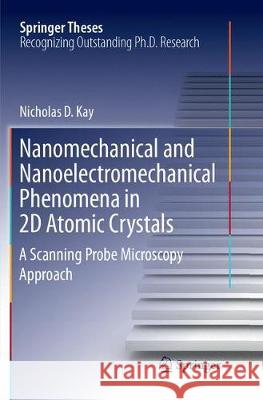 Nanomechanical and Nanoelectromechanical Phenomena in 2D Atomic Crystals: A Scanning Probe Microscopy Approach Kay, Nicholas D. 9783319888989 Springer