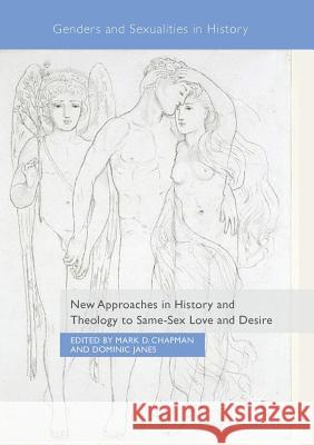 New Approaches in History and Theology to Same-Sex Love and Desire Mark D. Chapman Dominic Janes 9783319889047 Palgrave MacMillan