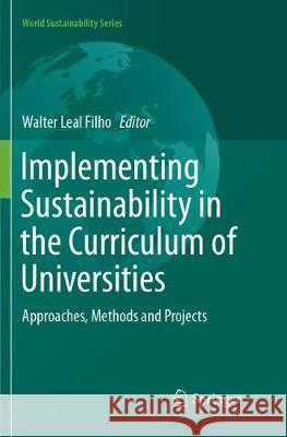 Implementing Sustainability in the Curriculum of Universities: Approaches, Methods and Projects Leal Filho, Walter 9783319889153