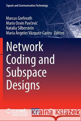 Network Coding and Subspace Designs Marcus Greferath Mario Osvin Pavčevic Natalia Silberstein 9783319889177 Springer