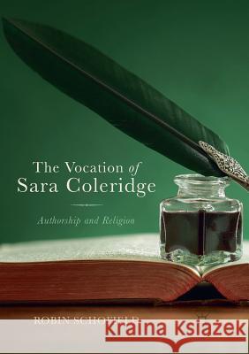 The Vocation of Sara Coleridge: Authorship and Religion Schofield, Robin 9783319889283 Palgrave MacMillan