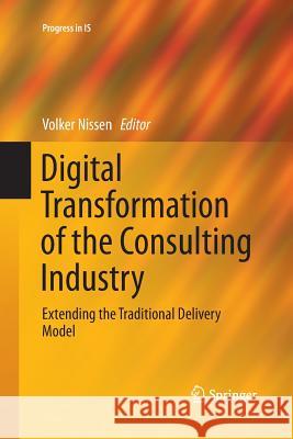 Digital Transformation of the Consulting Industry: Extending the Traditional Delivery Model Nissen, Volker 9783319889474 Springer