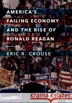 America's Failing Economy and the Rise of Ronald Reagan Eric R. Crouse 9783319889573 Palgrave MacMillan