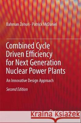 Combined Cycle Driven Efficiency for Next Generation Nuclear Power Plants: An Innovative Design Approach Zohuri, Bahman 9783319889597 Springer
