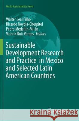 Sustainable Development Research and Practice in Mexico and Selected Latin American Countries Walter Lea Ricardo Noyola-Cherpitel Pedro Medellin-Milan 9783319889610 Springer