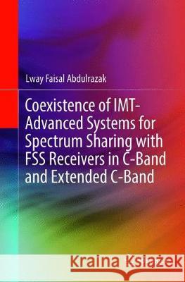 Coexistence of Imt-Advanced Systems for Spectrum Sharing with Fss Receivers in C-Band and Extended C-Band Abdulrazak, Lway Faisal 9783319889658 Springer