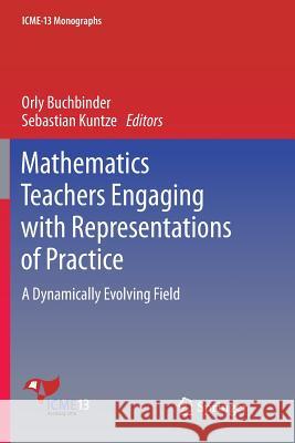 Mathematics Teachers Engaging with Representations of Practice: A Dynamically Evolving Field Buchbinder, Orly 9783319889665