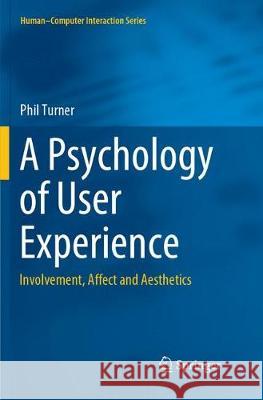 A Psychology of User Experience: Involvement, Affect and Aesthetics Turner, Phil 9783319889740 Springer