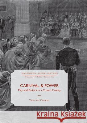 Carnival and Power: Play and Politics in a Crown Colony Cremona, Vicki Ann 9783319889757 Springer International Publishing AG