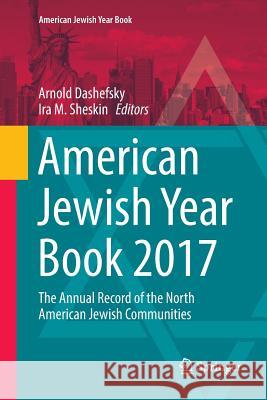 American Jewish Year Book 2017: The Annual Record of the North American Jewish Communities Dashefsky, Arnold 9783319889764 Springer