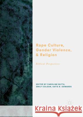Rape Culture, Gender Violence, and Religion: Biblical Perspectives Blyth, Caroline 9783319889771 Palgrave MacMillan