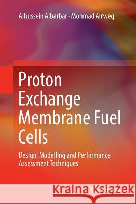 Proton Exchange Membrane Fuel Cells: Design, Modelling and Performance Assessment Techniques Albarbar, Alhussein 9783319889849 Springer