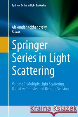 Springer Series in Light Scattering: Volume 1: Multiple Light Scattering, Radiative Transfer and Remote Sensing Kokhanovsky, Alexander 9783319889924