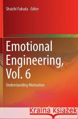 Emotional Engineering, Vol. 6: Understanding Motivation Fukuda, Shuichi 9783319889931 Springer