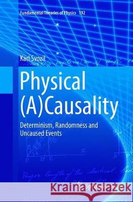 Physical (A)Causality: Determinism, Randomness and Uncaused Events Karl Svozil 9783319889955