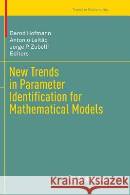New Trends in Parameter Identification for Mathematical Models Bernd Hofmann Antonio Leitao Jorge P. Zubelli 9783319889986 Birkhauser