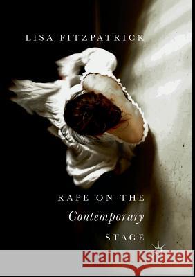 Rape on the Contemporary Stage Lisa Fitzpatrick 9783319890005 Palgrave MacMillan