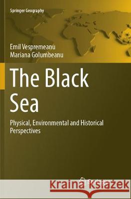 The Black Sea: Physical, Environmental and Historical Perspectives Vespremeanu, Emil 9783319890012 Springer
