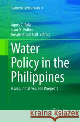 Water Policy in the Philippines: Issues, Initiatives, and Prospects Rola, Agnes C. 9783319890234 Springer