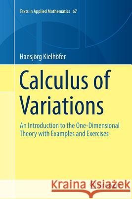 Calculus of Variations: An Introduction to the One-Dimensional Theory with Examples and Exercises Kielhöfer, Hansjörg 9783319890388 Springer