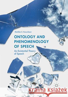 Ontology and Phenomenology of Speech: An Existential Theory of Speech Konurbaev, Marklen E. 9783319890494 Palgrave MacMillan