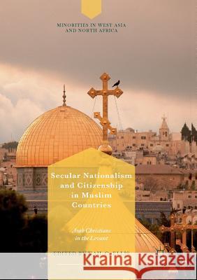 Secular Nationalism and Citizenship in Muslim Countries: Arab Christians in the Levant Ellis, Kail C. 9783319890517 Palgrave MacMillan