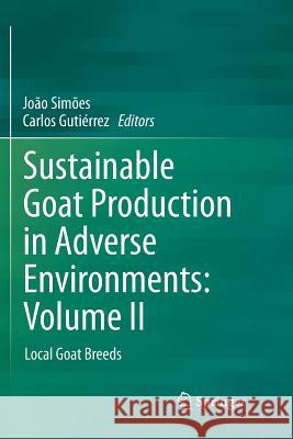 Sustainable Goat Production in Adverse Environments: Volume II: Local Goat Breeds Simões, João 9783319890593