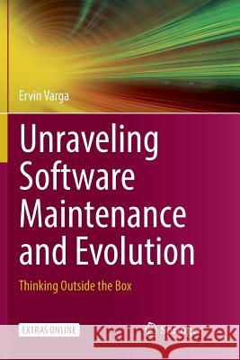 Unraveling Software Maintenance and Evolution: Thinking Outside the Box Varga, Ervin 9783319890609 Springer