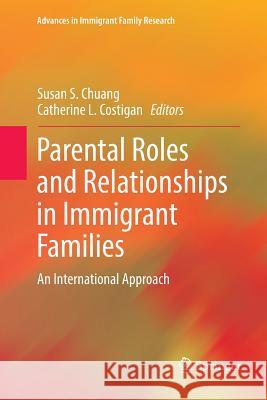 Parental Roles and Relationships in Immigrant Families: An International Approach Chuang, Susan S. 9783319890692 Springer
