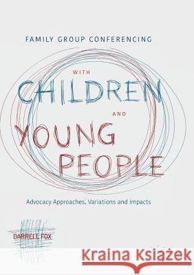 Family Group Conferencing with Children and Young People: Advocacy Approaches, Variations and Impacts Fox, Darrell 9783319890784 Palgrave MacMillan