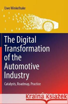 The Digital Transformation of the Automotive Industry: Catalysts, Roadmap, Practice Winkelhake, Uwe 9783319890876 Springer