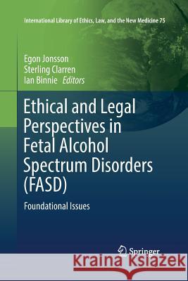 Ethical and Legal Perspectives in Fetal Alcohol Spectrum Disorders (Fasd): Foundational Issues Jonsson, Egon 9783319890999 Springer