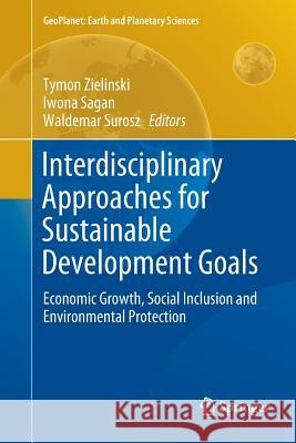 Interdisciplinary Approaches for Sustainable Development Goals: Economic Growth, Social Inclusion and Environmental Protection Zielinski, Tymon 9783319891057